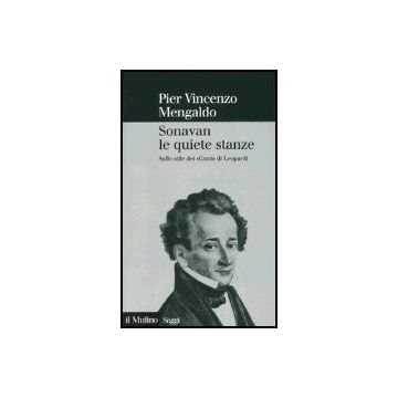 Sonavan Le Quiete Stanze. Sullo Stile Dei «canti» Di Leopardi - Mengaldo P. Vincenzo - Il Mulino - 9788815109408