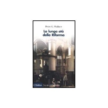 La Lunga Eta' Della Riforma  - Wallace Peter G. - Il Mulino - 9788815110039