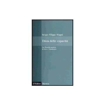Etica Delle Capacita'. La Filosofia Pratica Di Sen E Nussbaum - Magni Sergio F. - Il Mulino - 9788815110756