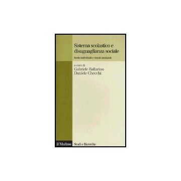Sistema Scolastico E Disuguaglianza Sociale. Scelte Individuali E Vincoli Strutturali - Ballarino G. ; Checchi D.  - Il Mulino - 9788815110770