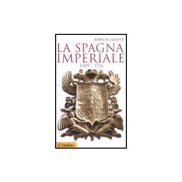 La Spagna Imperiale 1469-1716  - Elliott John H. - Il Mulino - 9788815110930