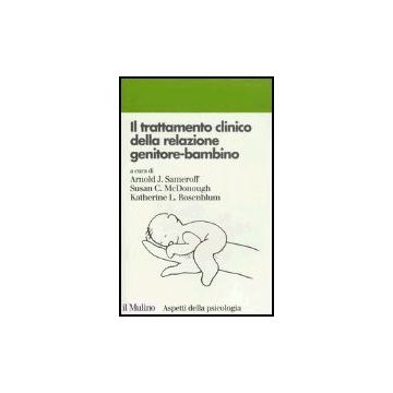 Il Trattamento Clinico Della Relazione Genitore-bambino  - Sameroff A. J. ; Mcdonough S. C. ; Rosenblum K. L.  - Il Mulino - 9788815111111