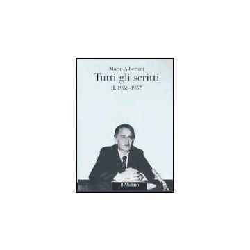 Tutti Gli Scritti. Vol. 2: 1956-1957. 1956*1957 - Albertini Mario; Mosconi N.  - Il Mulino - 9788815111173