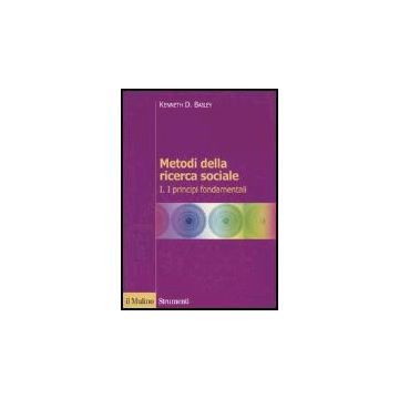Metodi Della Ricerca Sociale. Vol. 1: I Principi Fondamentali - Bailey Kenneth D.; Rossi M.  - Il Mulino - 9788815111234