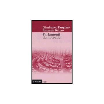 Parlamenti Democratici - Pasquino Gianfranco; Pelizzo Riccardo - Il Mulino - 9788815112750