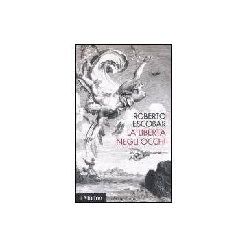 La Liberta' Negli Occhi  - Escobar Roberto - Il Mulino - 9788815112934
