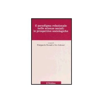 Il Paradigma Relazionale Nelle Scienze Sociali: Le Prospettive Sociologiche  - Donati P. ; Colozzi I.  - Il Mulino - 9788815113429