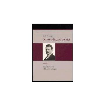 Scritti E Discorsi Politici. Vol. 1: Alcide De Gasperi Nel Trentino Asburgico. Alcide De Gasperi Nel Trentino Asburgico - De Gasperi Alcide; Tonezzer E. ; Bigaran M. ; Guiotto M.  - Il Mulino - 9788815113535