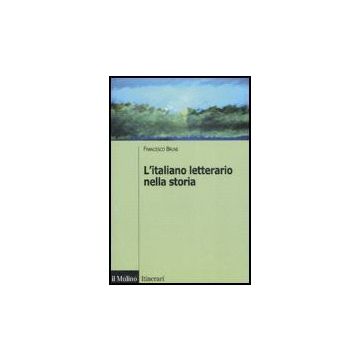 L' Italiano Letterario Nella Storia  - Bruni Francesco - Il Mulino - 9788815113757