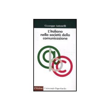 L' Italiano Nella Societa' Della Comunicazione  - Antonelli Giuseppe - Il Mulino - 9788815113764