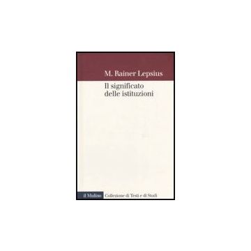 Il Significato Delle Istituzioni  - Lepsius M. Rainer; Cavalli A.  - Il Mulino - 9788815113955
