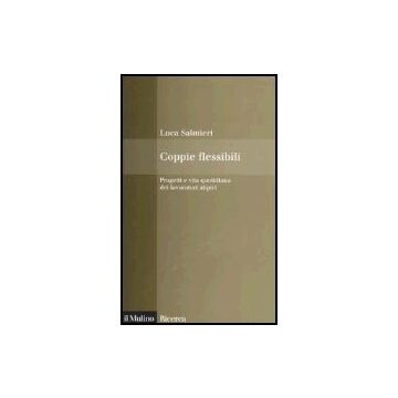 Coppie Flessibili. Progetti E Vita Quotidiana Dei Lavoratori Atipici - Salmieri Luca - Il Mulino - 9788815114020