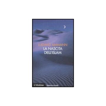 La Nascita Dell'islam  - Ammann Ludwig - Il Mulino - 9788815114105