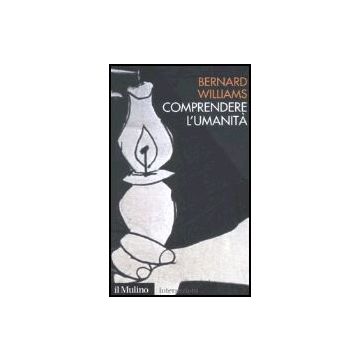 Comprendere L'umanita' - Williams Bernard - Il Mulino - 9788815114112