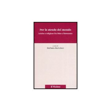 Per Le Strade Del Mondo. Laiche E Religiose Fra Otto E Novecento - Bartolini S.  - Il Mulino - 9788815114310