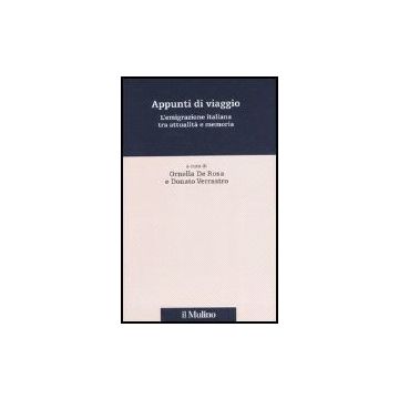 Appunti Di Viaggio. L'emigrazione Italiana Tra Attualita' E Memoria - De Rosa O. ; Verrastro D.  - Il Mulino - 9788815114334