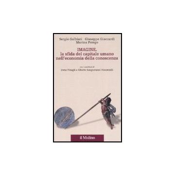 Imagine, La Sfida Del Capitale Umano Nell'economia Della Conoscenza - Galbiati Sergio; Giaccardi Giuseppe; Perego Marina - Il Mulino - 9788815114341