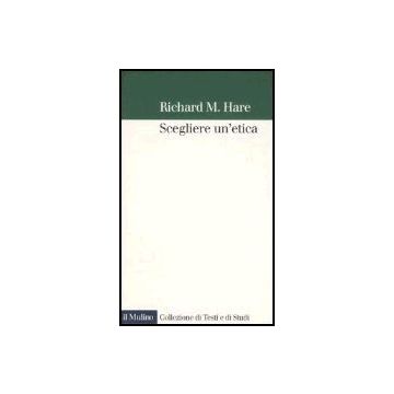 Scegliere Un'etica - Hare Richard M. - Il Mulino - 9788815114600