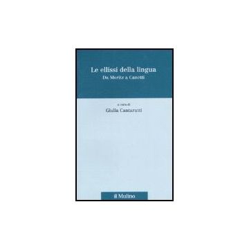 Le Ellissi Della Lingua. Da Moritz A Canetti  - Cantarutti G.  - Il Mulino - 9788815114822