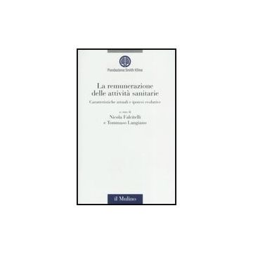 La Remunerazione Delle Attivita' Sanitarie. Caratteristiche Attuali E Ipotesi Evolutive  - Falcitelli N. ; Langiano T.  - Il Mulino - 9788815114938
