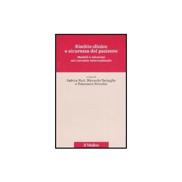 Rischio Clinico E Sicurezza Del Paziente. Modelli E Soluzioni Nel Contesto Internazionale - Nuti S. ; Tartaglia R. ; Niccolai F.  - Il Mulino - 9788815114990
