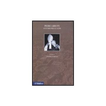 Pedro Arrupe. Un Uomo Per Gli Altri - La Bella G.  - Il Mulino - 9788815115065