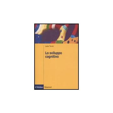 Lo Sviluppo Cognitivo  - Taylor Laura; Di Norcia A.  - Il Mulino - 9788815115423