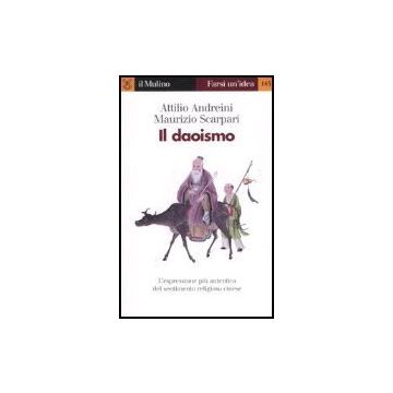 Il Daoismo. L'espressione Piu' Autentica Del Sentimento Religioso Cinese  - Andreini Attilio; Scarpari Maurizio - Il Mulino - 9788815116444