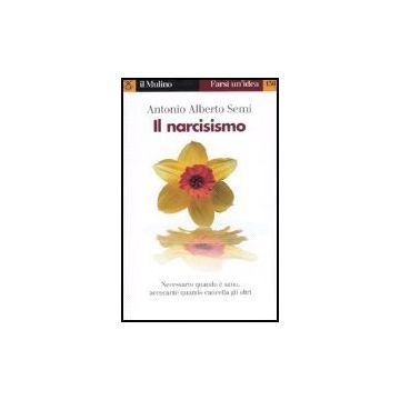 Il Narcisismo  - Semi Antonio A. - Il Mulino - 9788815116451
