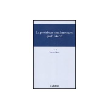 La Previdenza Complementare: Quale Futuro?  - Marè M.  - Il Mulino - 9788815118165