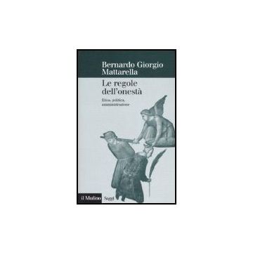 Le Regole Dell'onesta'. Etica, Politica, Amministrazione  - Mattarella Bernardo G. - Il Mulino - 9788815118240