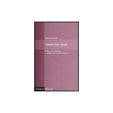 Alleati Ma Rivali. Teoria Delle Alleanze E Politica Estera Settecentesca - Cesa Marco - Il Mulino - 9788815118370