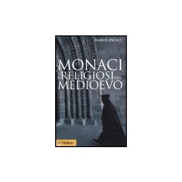 Monaci E Religiosi Nel Medioevo - Pacaut Marcel; Bonacini P.  - Il Mulino - 9788815118486