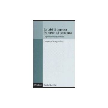 Le Crisi Di Impresa Tra Diritto Ed Economia. Le Procedure Di Insolvenza  - Stanghellini Lorenzo - Il Mulino - 9788815118790