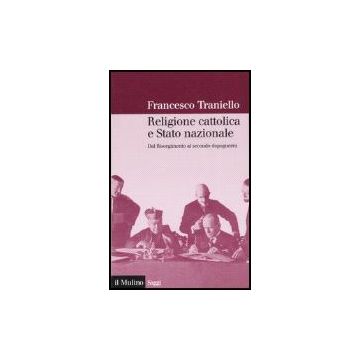 Religione Cattolica E Stato Nazionale. Dal Risorgimento Al Secondo Dopoguerra - Traniello Francesco - Il Mulino - 9788815118851