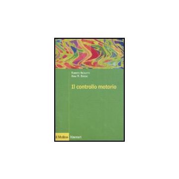 Il Controllo Motorio  - Nicoletti Roberto; Borghi Anna M. - Il Mulino - 9788815118868