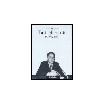 Tutti Gli Scritti. Vol. 4: 1962-1964. 1962-1964 - Albertini Mario; Mosconi N.  - Il Mulino - 9788815119179