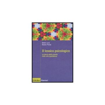 Il Lessico Psicologico. La Teoria Della Mente Nella Vita Quotidiana  - Lecce Serena; Pagnin Adriano - Il Mulino - 9788815119667
