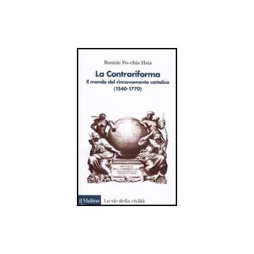 Controriforma. Il Mondo Del Rinnovamento Cattolico (1540-1770) (la) - Hsia R. Po-chia - Il Mulino - 9788815120045