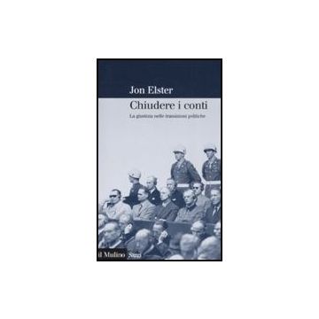 Chiudere I Conti. La Giustizia Nelle Transizioni Politiche - Elster Jon - Il Mulino - 9788815120113