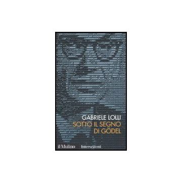 Sotto Il Segno Di Godel - Lolli Gabriele - Il Mulino - 9788815120236