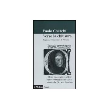 Verso La Chiusura. Saggio Sul «canzoniere» Di Petrarca - Cherchi Paolo - Il Mulino - 9788815120250