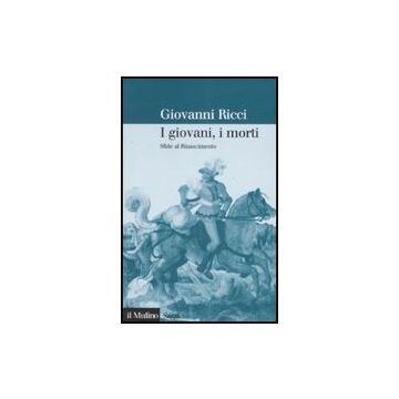 I Giovani, I Morti. Sfide Al Rinascimento  - Ricci Giovanni - Il Mulino - 9788815120281