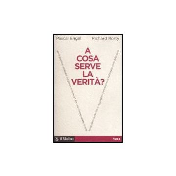 A Cosa Serve La Verita'? - Engel Pascal; Rorty Richard - Il Mulino - 9788815120342
