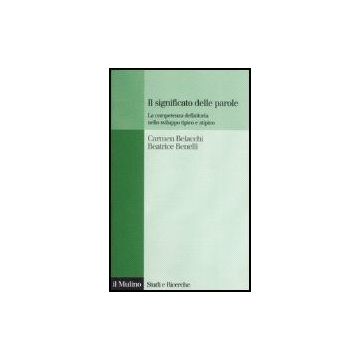 Significato Delle Parole. La Competenza Definitoria Nello Sviluppo Tipico E Atipico - Belacchi Carmen; Benelli Beatrice - Il Mulino - 9788815120489