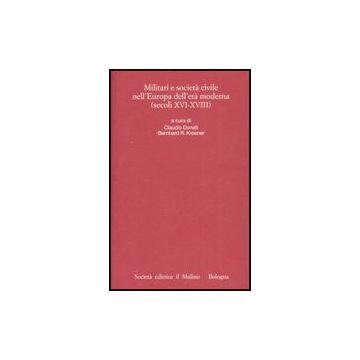 Militari E Societa' Civile Nell'europa Dell'eta' Moderna (secoli Xvi-xviii) - Donati C. ; Kroener B. R.  - Il Mulino - 9788815121073
