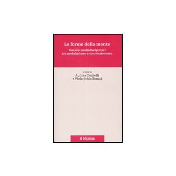 Le Forme Della Mente. Percorsi Multidisciplinari Tra Modularismo E Connessionismo  - Danielli A. ; Schiaffonati V.  - Il Mulino - 9788815121134