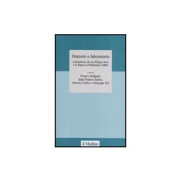 Oratorio E Laboratorio. L'intuizione Di San Filippo Neri E La Figura Di Sebastiano Valfre' - Bolgiani F. ; Goi G.  - Il Mulino - 9788815121141