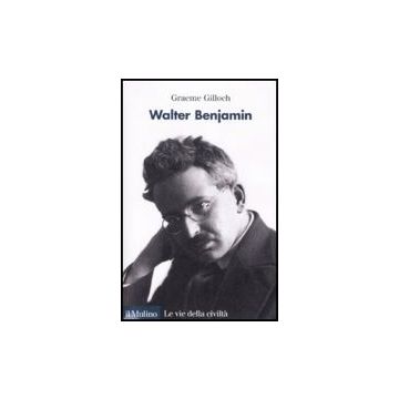 Walter Benjamin - Gilloch Graeme - Il Mulino - 9788815121240