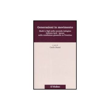 Generazioni In Movimento. Madri E Figli Nella Seconda Indagine Istituto Iard-iprase Sulla Condizione Giovanile In Trentino - Buzzi C.  - Il Mulino - 9788815121356